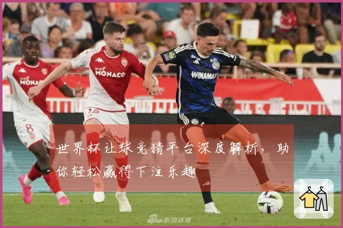 世界杯让球竞猜平台深度解析，助你轻松赢得下注乐趣
