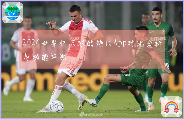 2026世界杯买球的热门App对比分析与功能评测